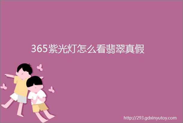 365紫光灯怎么看翡翠真假