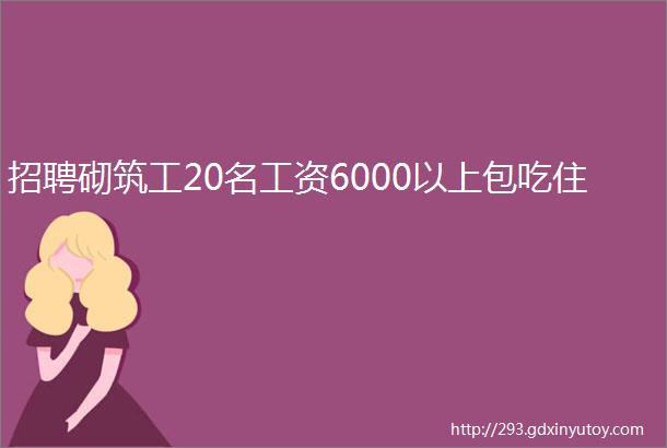 招聘砌筑工20名工资6000以上包吃住