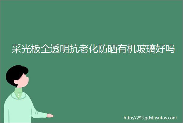 采光板全透明抗老化防晒有机玻璃好吗