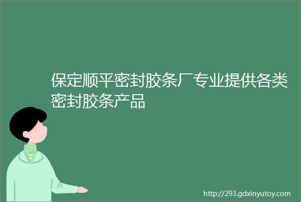 保定顺平密封胶条厂专业提供各类密封胶条产品