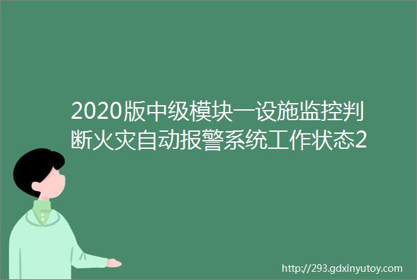 2020版中级模块一设施监控判断火灾自动报警系统工作状态2