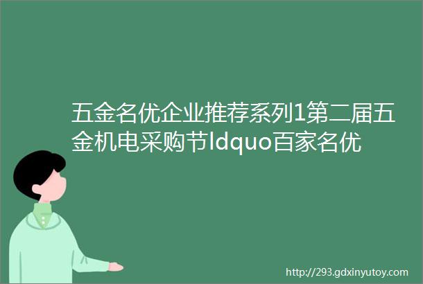 五金名优企业推荐系列1第二届五金机电采购节ldquo百家名优rdquo供应商推荐