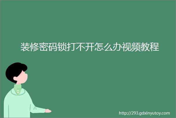 装修密码锁打不开怎么办视频教程