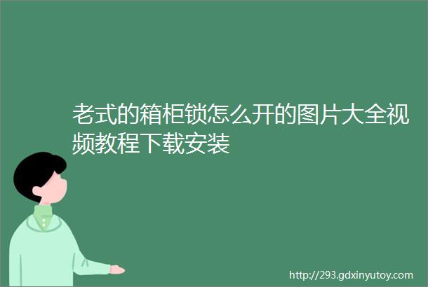 老式的箱柜锁怎么开的图片大全视频教程下载安装