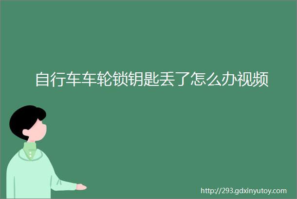 自行车车轮锁钥匙丢了怎么办视频