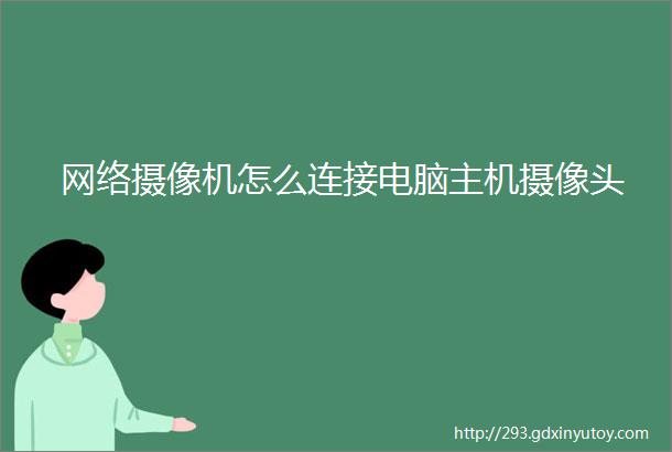 网络摄像机怎么连接电脑主机摄像头