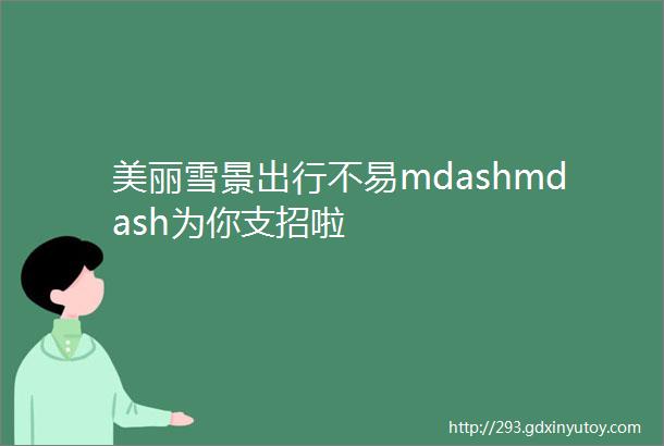 美丽雪景出行不易mdashmdash为你支招啦