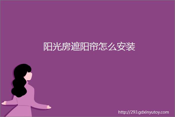 阳光房遮阳帘怎么安装