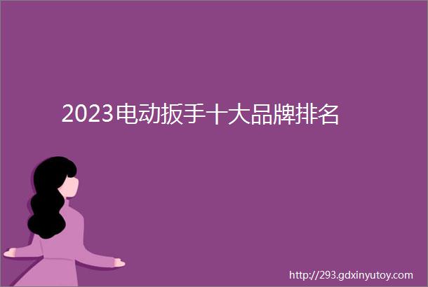 2023电动扳手十大品牌排名