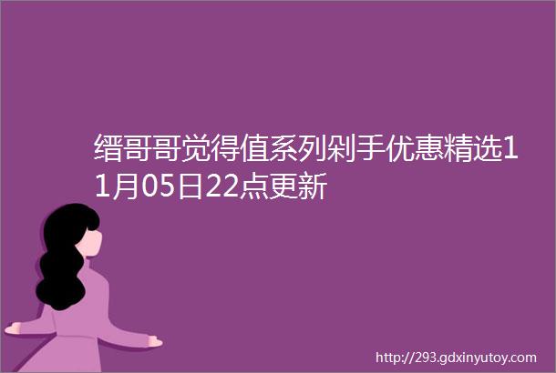 缙哥哥觉得值系列剁手优惠精选11月05日22点更新