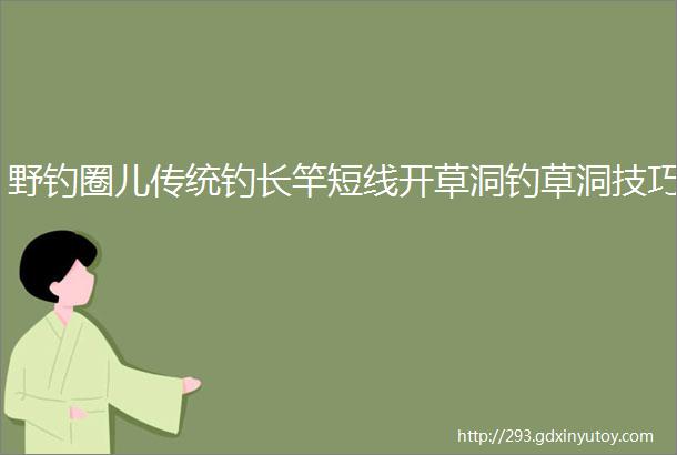 野钓圈儿传统钓长竿短线开草洞钓草洞技巧