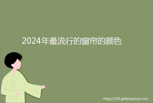 2024年最流行的窗帘的颜色