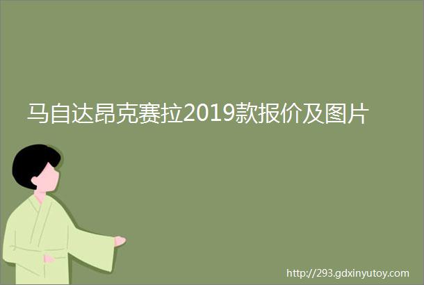 马自达昂克赛拉2019款报价及图片