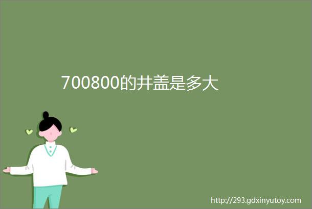 700800的井盖是多大