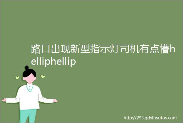 路口出现新型指示灯司机有点懵helliphellip