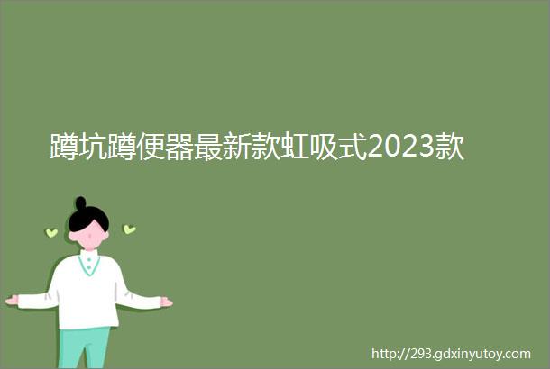 蹲坑蹲便器最新款虹吸式2023款