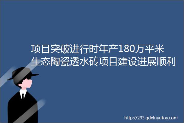 项目突破进行时年产180万平米生态陶瓷透水砖项目建设进展顺利