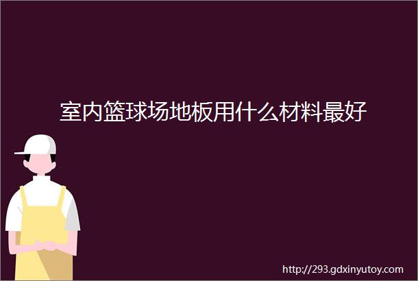 室内篮球场地板用什么材料最好