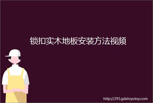 锁扣实木地板安装方法视频