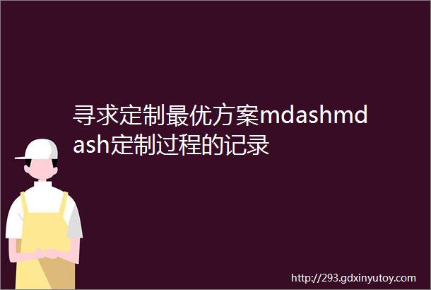 寻求定制最优方案mdashmdash定制过程的记录