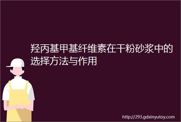 羟丙基甲基纤维素在干粉砂浆中的选择方法与作用