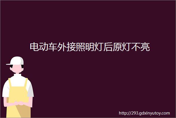 电动车外接照明灯后原灯不亮