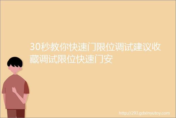 30秒教你快速门限位调试建议收藏调试限位快速门安