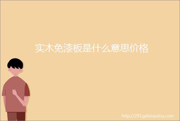 实木免漆板是什么意思价格