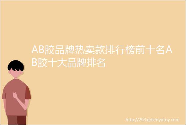 AB胶品牌热卖款排行榜前十名AB胶十大品牌排名