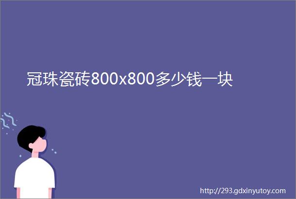 冠珠瓷砖800x800多少钱一块