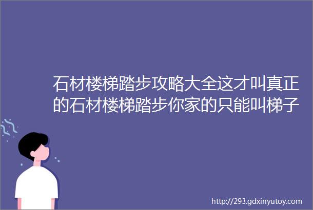 石材楼梯踏步攻略大全这才叫真正的石材楼梯踏步你家的只能叫梯子附百款石材楼梯欣赏