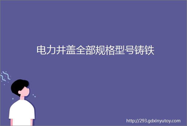 电力井盖全部规格型号铸铁