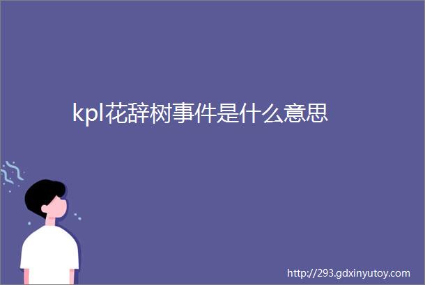 kpl花辞树事件是什么意思