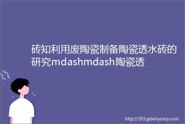 砖知利用废陶瓷制备陶瓷透水砖的研究mdashmdash陶瓷透水砖的化学成分配方