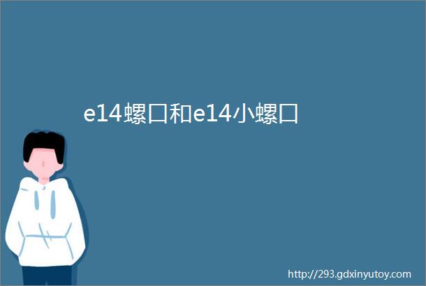 e14螺口和e14小螺口