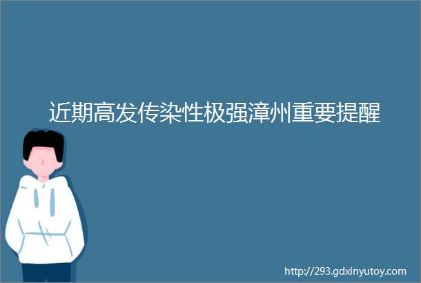 近期高发传染性极强漳州重要提醒