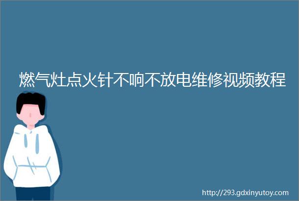 燃气灶点火针不响不放电维修视频教程