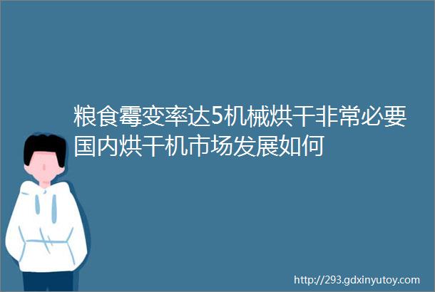 粮食霉变率达5机械烘干非常必要国内烘干机市场发展如何