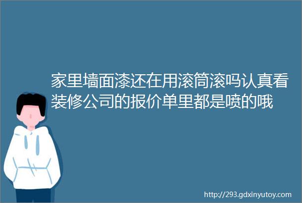 家里墙面漆还在用滚筒滚吗认真看装修公司的报价单里都是喷的哦