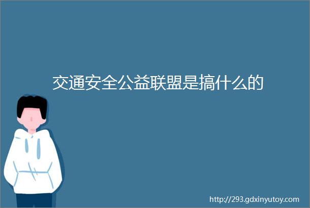 交通安全公益联盟是搞什么的