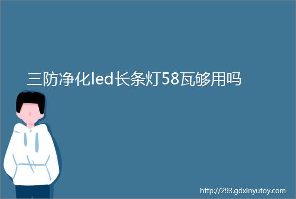 三防净化led长条灯58瓦够用吗