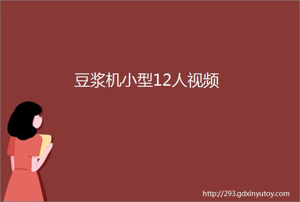 豆浆机小型12人视频