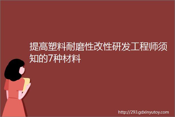 提高塑料耐磨性改性研发工程师须知的7种材料