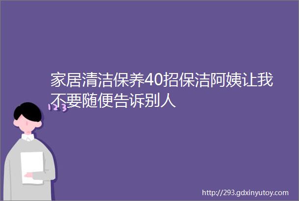 家居清洁保养40招保洁阿姨让我不要随便告诉别人