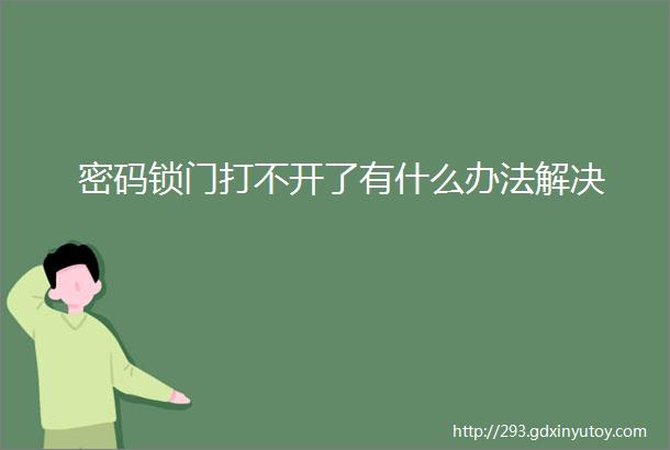 密码锁门打不开了有什么办法解决